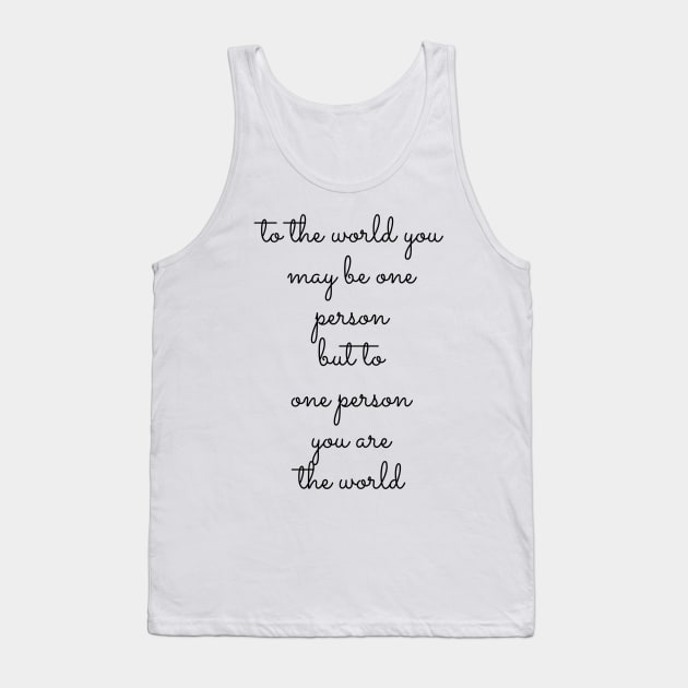 to the world you may be one person but to one person you are the world Tank Top by GMAT